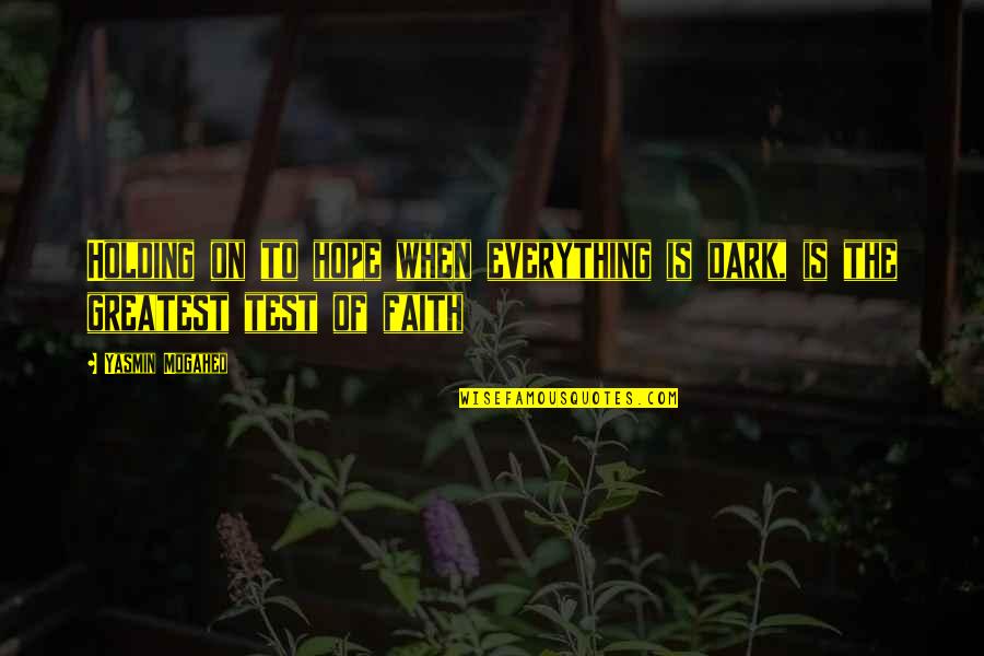 Test My Faith Quotes By Yasmin Mogahed: Holding on to hope when everything is dark,