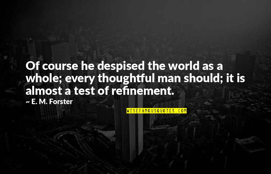 Test Of A Man Quotes By E. M. Forster: Of course he despised the world as a