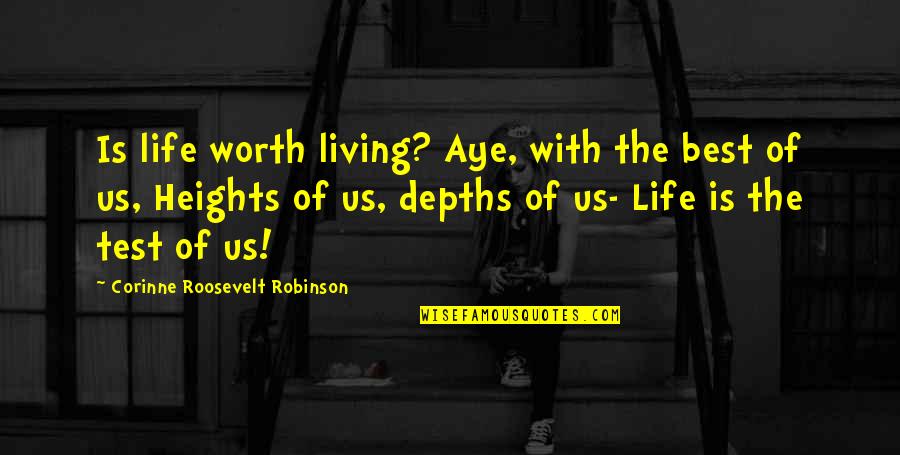 Test Of Life Quotes By Corinne Roosevelt Robinson: Is life worth living? Aye, with the best Test Of Life Quotes By Corinne Roosevelt Robinson: Is life worth living? Aye, with the best