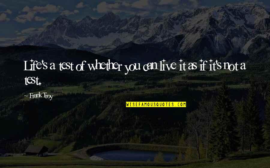 Test Of Life Quotes By Frank Troy: Life's a test of whether you can live