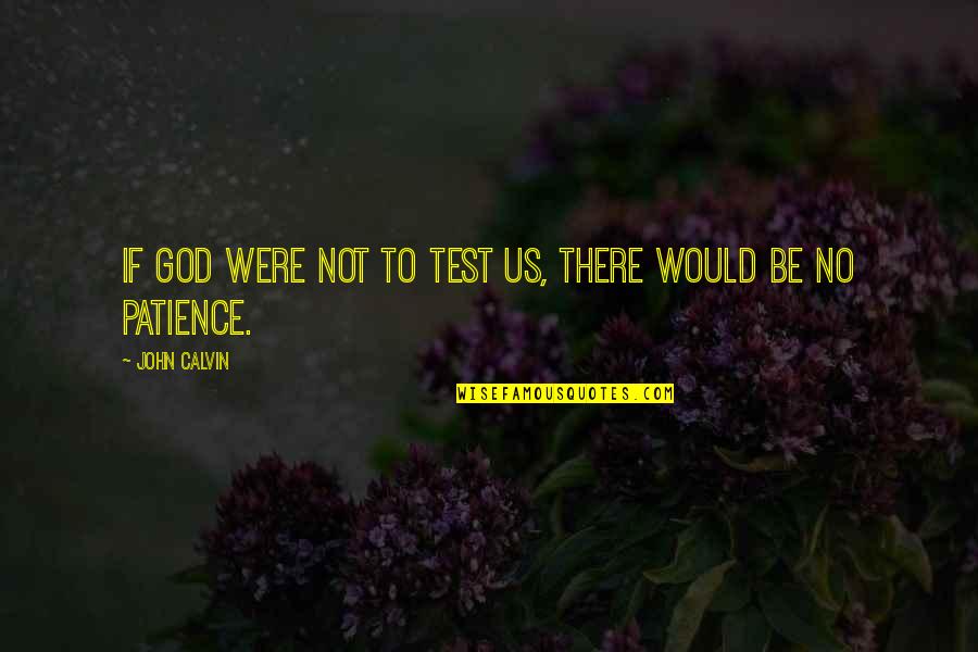 Test Of Patience Quotes By John Calvin: If God were not to test us, there