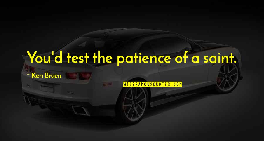 Test Of Patience Quotes By Ken Bruen: You'd test the patience of a saint. Test Of Patience Quotes By Ken Bruen: You'd test the patience of a saint.