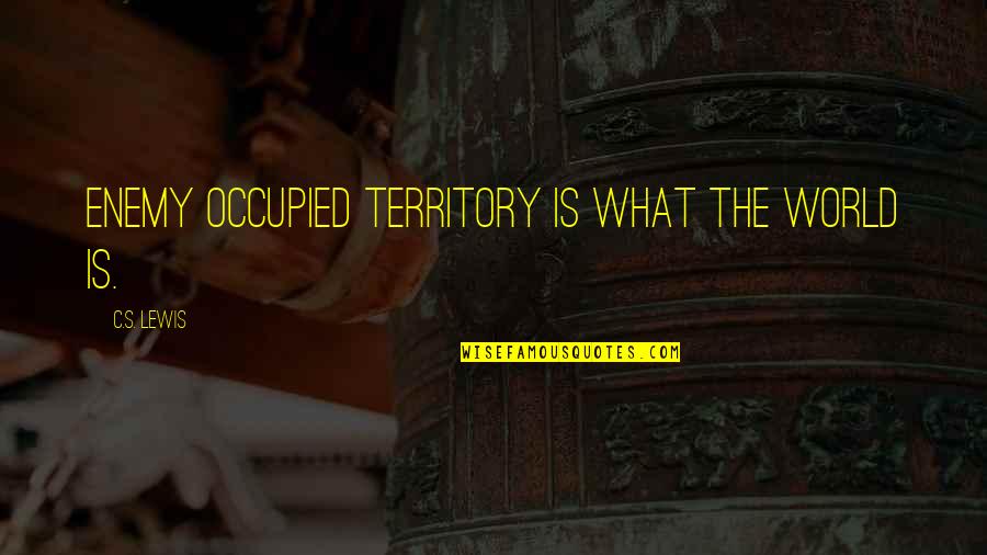 Test Papers Quotes By C.S. Lewis: Enemy occupied territory is what the world is. Test Papers Quotes By C.S. Lewis: Enemy occupied territory is what the world is.