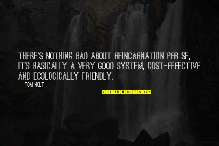 Test Papers Quotes By Tom Holt: There's nothing bad about reincarnation per se, it's Test Papers Quotes By Tom Holt: There's nothing bad about reincarnation per se, it's