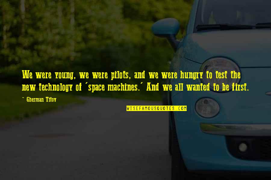 Test Pilots Quotes By Gherman Titov: We were young, we were pilots, and we
