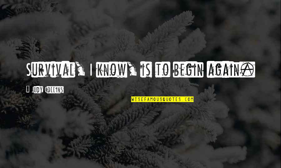 Test Romeo And Juliet Quotes By Judy Collins: Survival, I know, is to begin again.
