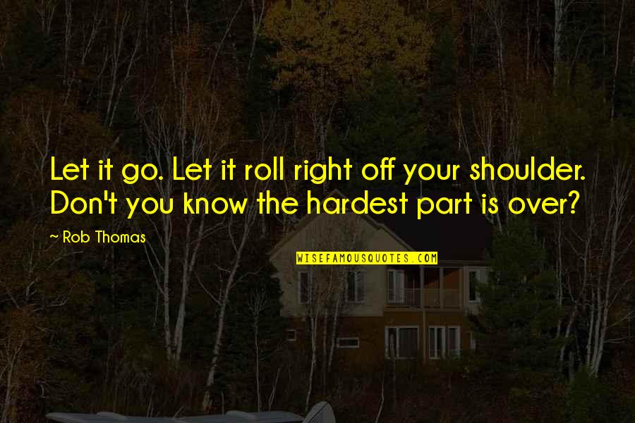 Test The Milk Before You Buy The Cow Quotes By Rob Thomas: Let it go. Let it roll right off