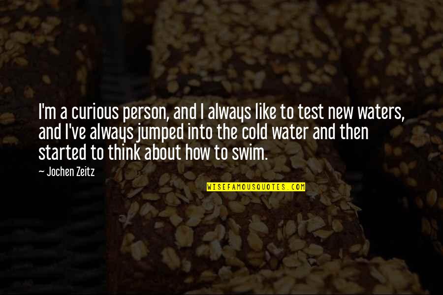 Test The Water Quotes By Jochen Zeitz: I'm a curious person, and I always like