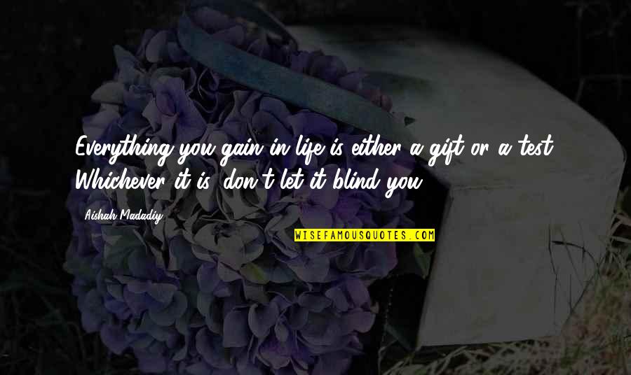Test You Quotes By Aishah Madadiy: Everything you gain in life is either a Test You Quotes By Aishah Madadiy: Everything you gain in life is either a