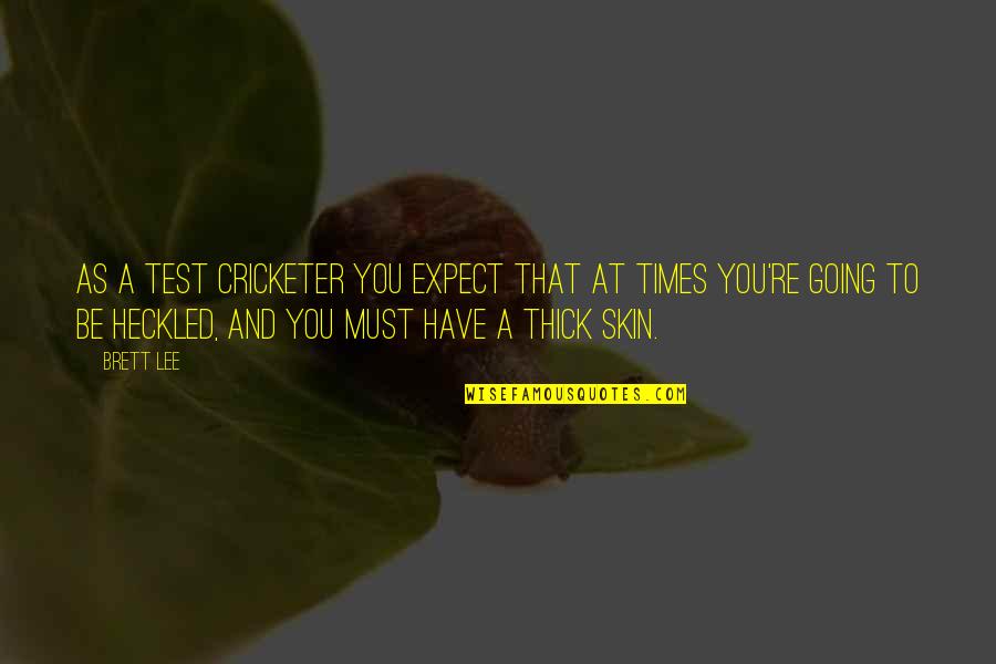Test You Quotes By Brett Lee: As a Test cricketer you expect that at Test You Quotes By Brett Lee: As a Test cricketer you expect that at