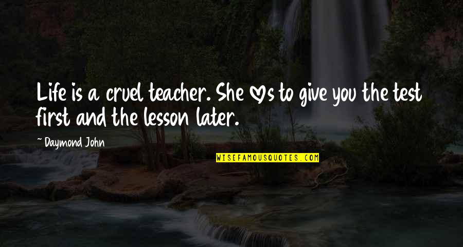 Test You Quotes By Daymond John: Life is a cruel teacher. She loves to