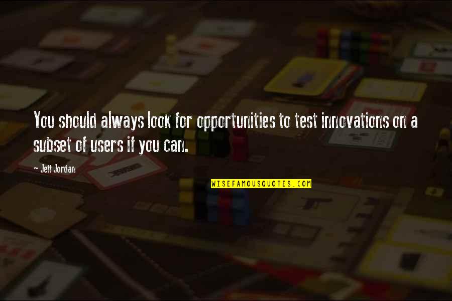 Test You Quotes By Jeff Jordan: You should always look for opportunities to test Test You Quotes By Jeff Jordan: You should always look for opportunities to test