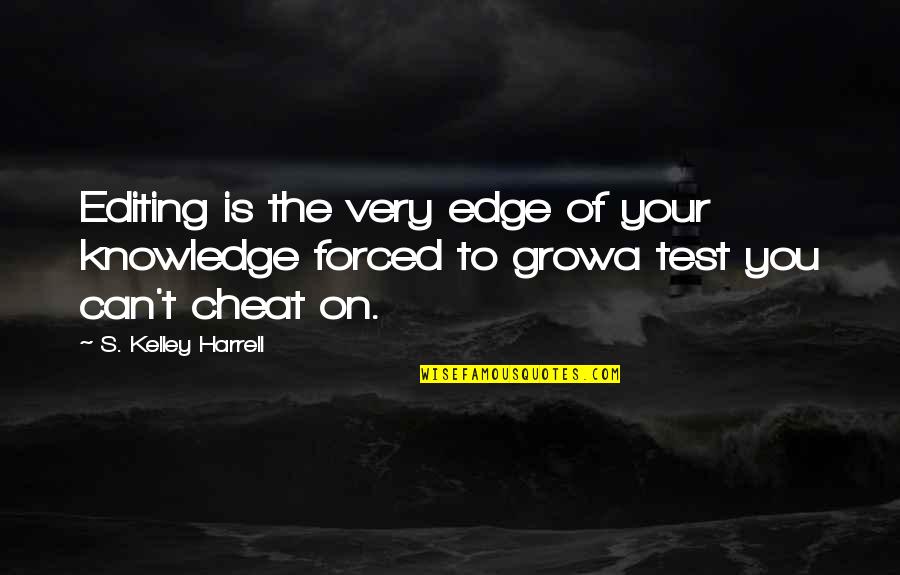 Test You Quotes By S. Kelley Harrell: Editing is the very edge of your knowledge Test You Quotes By S. Kelley Harrell: Editing is the very edge of your knowledge