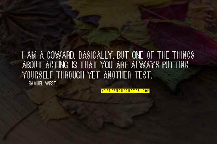 Test You Quotes By Samuel West: I am a coward, basically, but one of Test You Quotes By Samuel West: I am a coward, basically, but one of