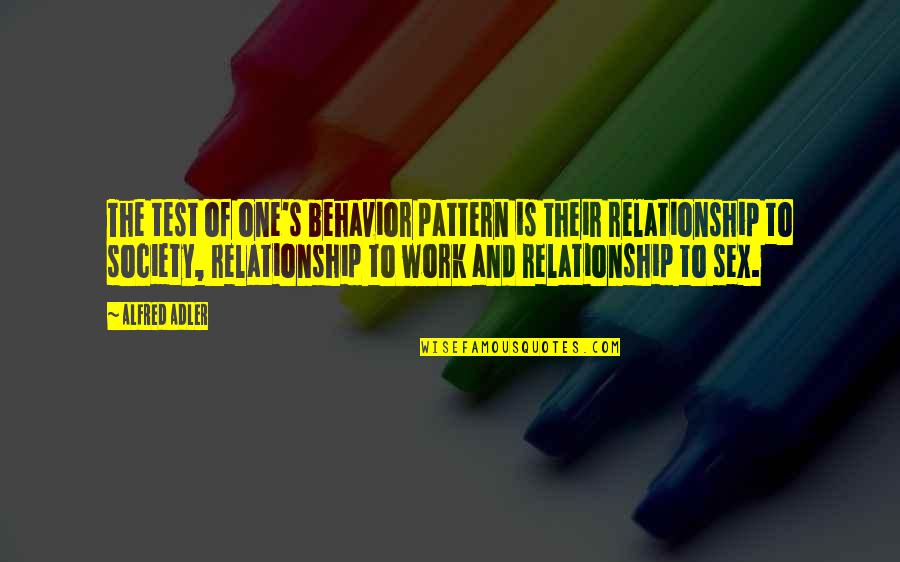 Test Your Relationship Quotes By Alfred Adler: The test of one's behavior pattern is their