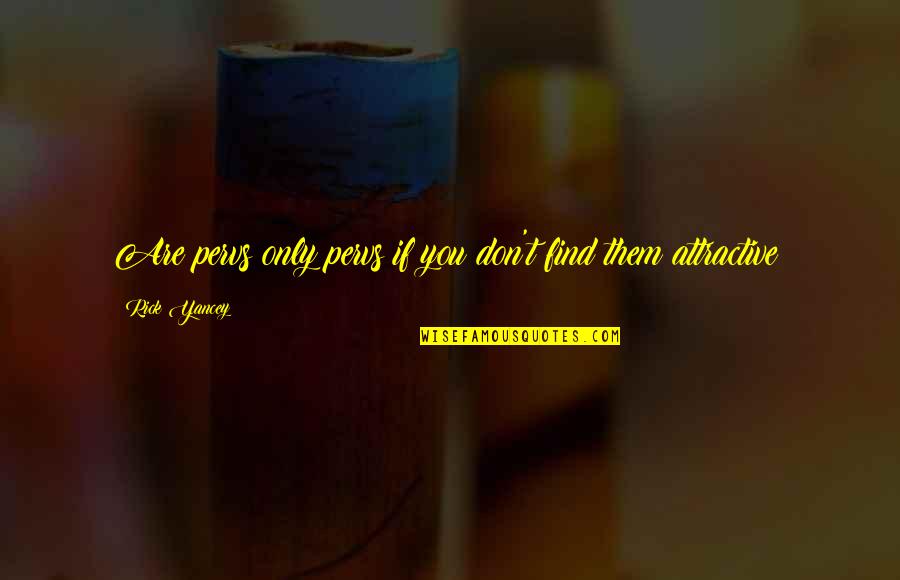 Testable Prediction Quotes By Rick Yancey: Are pervs only pervs if you don't find