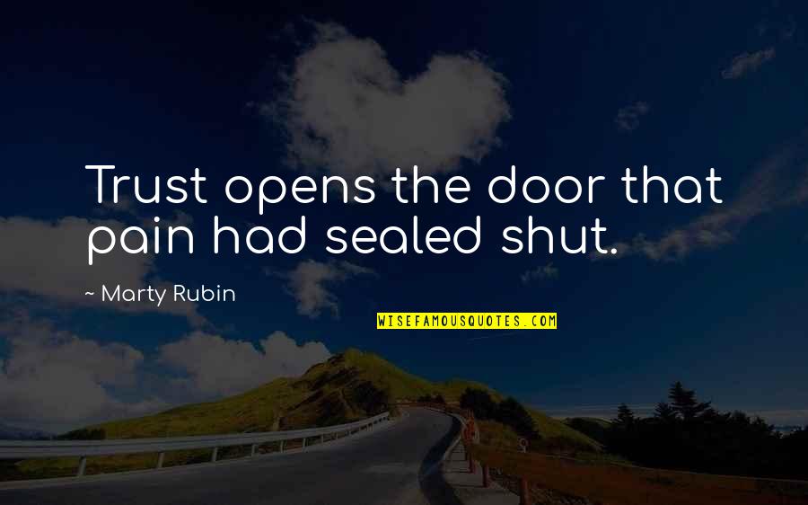 Testable Quotes By Marty Rubin: Trust opens the door that pain had sealed