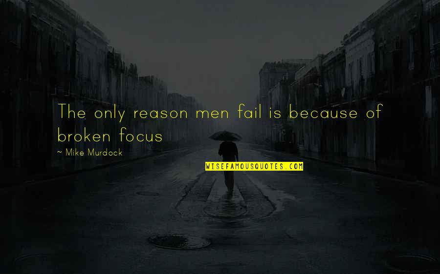 Testamentalno Quotes By Mike Murdock: The only reason men fail is because of
