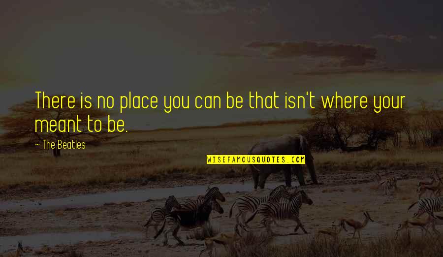 Testani Administrator Quotes By The Beatles: There is no place you can be that