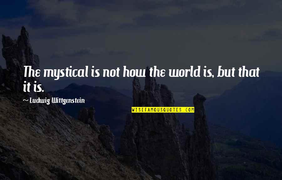 Testani Superintendent Quotes By Ludwig Wittgenstein: The mystical is not how the world is,