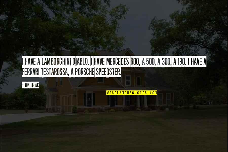 Testarossa Quotes By Ion Tiriac: I have a Lamborghini Diablo. I have Mercedes