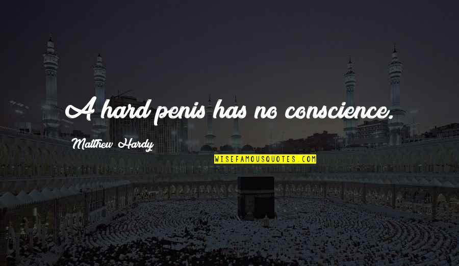 Testas Draugiskas Quotes By Matthew Hardy: A hard penis has no conscience. Testas Draugiskas Quotes By Matthew Hardy: A hard penis has no conscience.