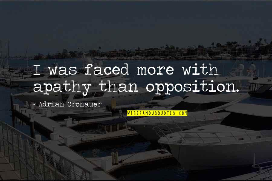 Testaverde Foundation Quotes By Adrian Cronauer: I was faced more with apathy than opposition.