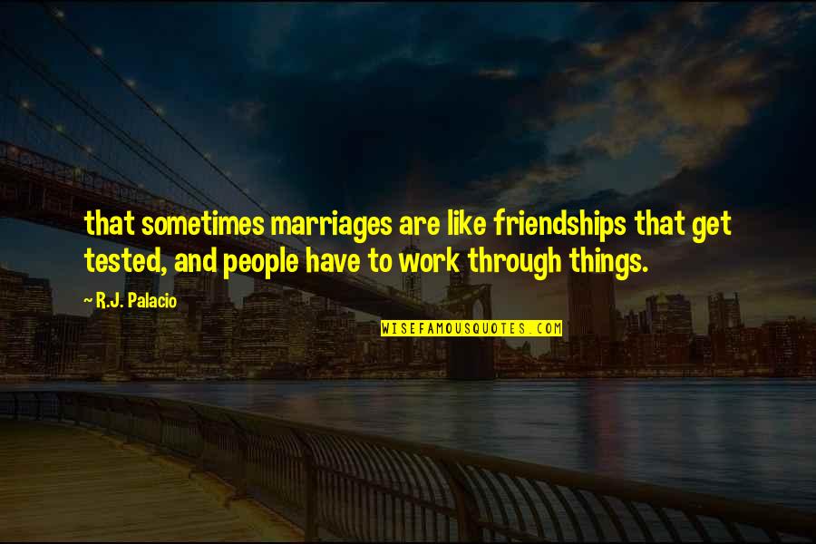 Tested Friendships Quotes By R.J. Palacio: that sometimes marriages are like friendships that get