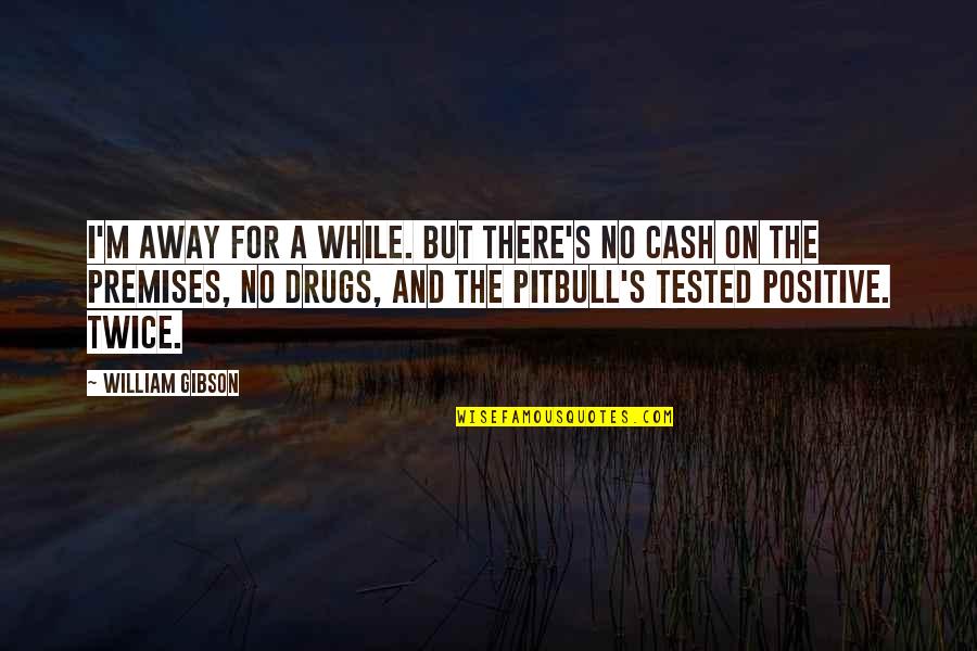 Tested Positive Quotes By William Gibson: I'm away for a while. But there's no Tested Positive Quotes By William Gibson: I'm away for a while. But there's no