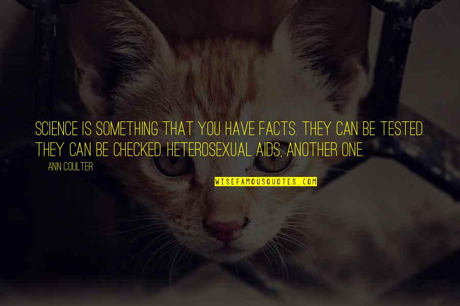 Tested Quotes By Ann Coulter: Science is something that you have facts. They Tested Quotes By Ann Coulter: Science is something that you have facts. They