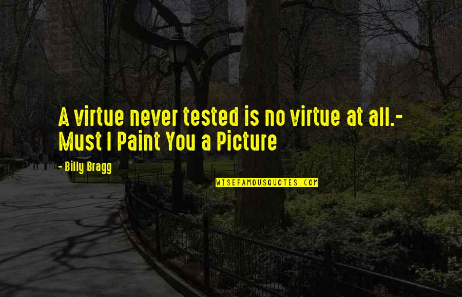 Tested Quotes By Billy Bragg: A virtue never tested is no virtue at