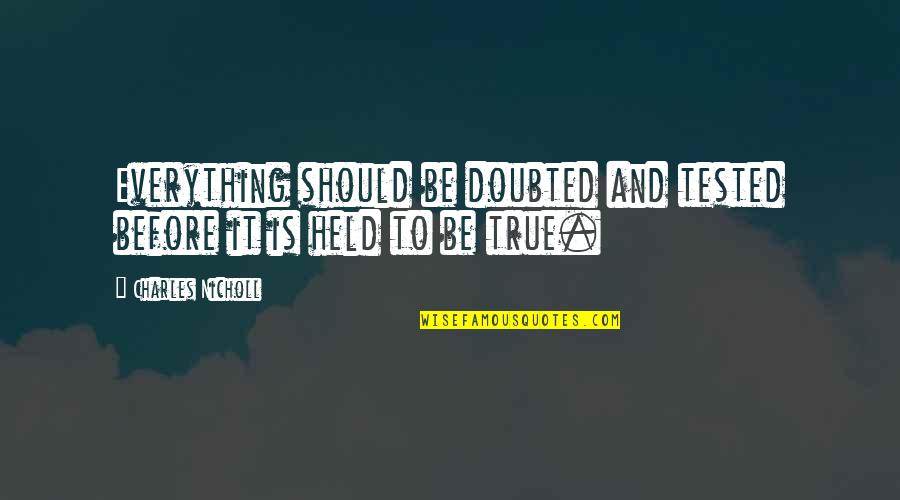 Tested Quotes By Charles Nicholl: Everything should be doubted and tested before it Tested Quotes By Charles Nicholl: Everything should be doubted and tested before it