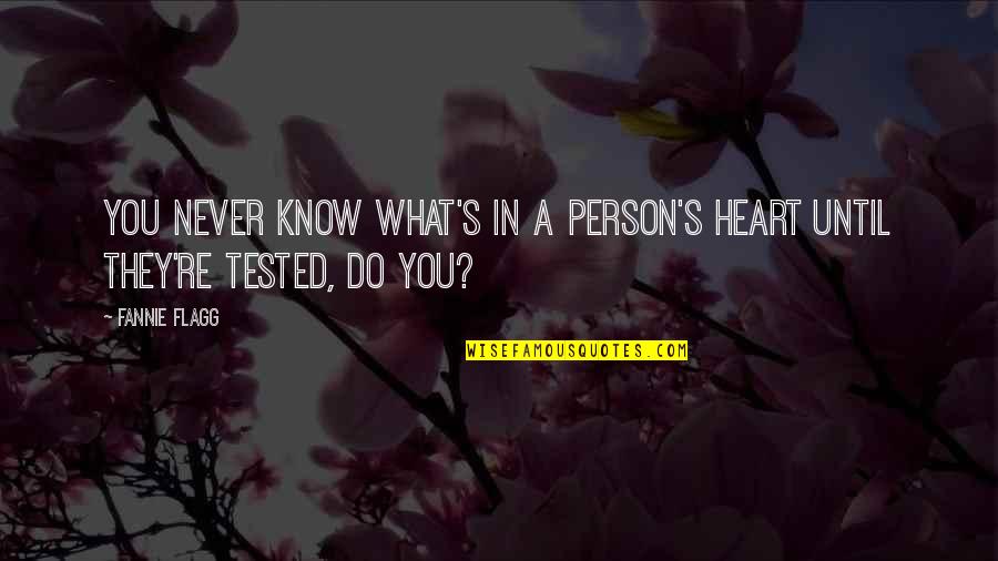 Tested Quotes By Fannie Flagg: You never know what's in a person's heart