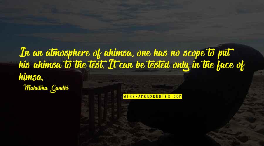 Tested Quotes By Mahatma Gandhi: In an atmosphere of ahimsa, one has no Tested Quotes By Mahatma Gandhi: In an atmosphere of ahimsa, one has no