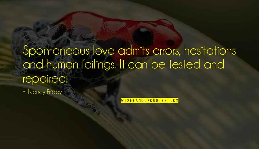 Tested Quotes By Nancy Friday: Spontaneous love admits errors, hesitations and human failings. Tested Quotes By Nancy Friday: Spontaneous love admits errors, hesitations and human failings.