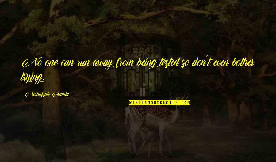 Tested Quotes By Norhafsah Hamid: No one can run away from being tested Tested Quotes By Norhafsah Hamid: No one can run away from being tested