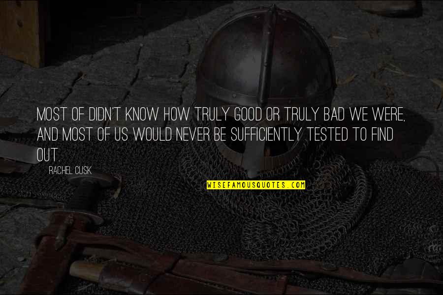 Tested Quotes By Rachel Cusk: Most of didn't know how truly good or Tested Quotes By Rachel Cusk: Most of didn't know how truly good or