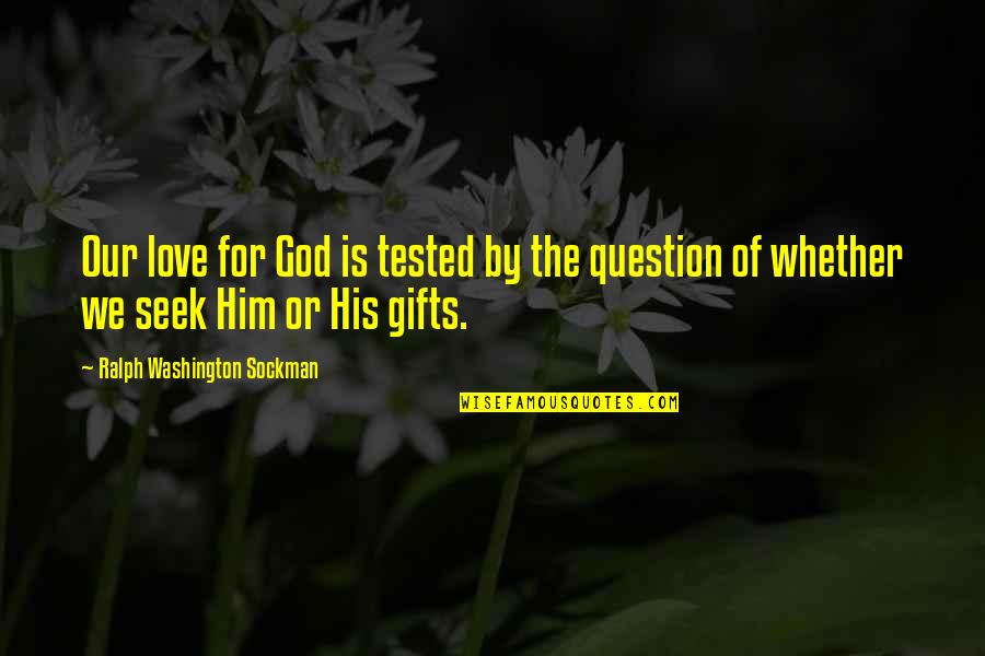 Tested Quotes By Ralph Washington Sockman: Our love for God is tested by the Tested Quotes By Ralph Washington Sockman: Our love for God is tested by the