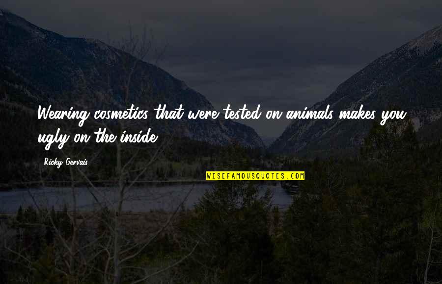 Tested Quotes By Ricky Gervais: Wearing cosmetics that were tested on animals makes