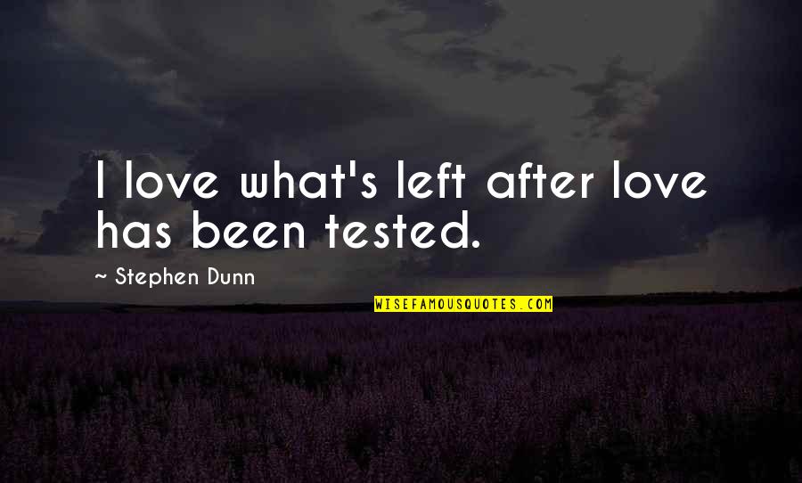 Tested Quotes By Stephen Dunn: I love what's left after love has been Tested Quotes By Stephen Dunn: I love what's left after love has been