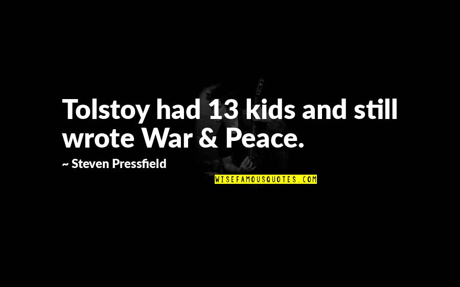 Testele Motrice Quotes By Steven Pressfield: Tolstoy had 13 kids and still wrote War Testele Motrice Quotes By Steven Pressfield: Tolstoy had 13 kids and still wrote War