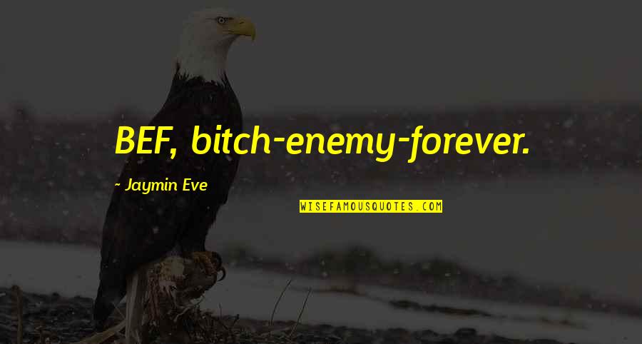 Testemax Quotes By Jaymin Eve: BEF, bitch-enemy-forever.