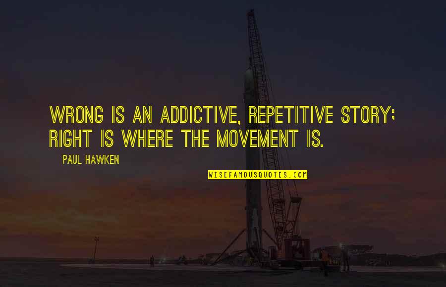 Testemax Quotes By Paul Hawken: Wrong is an addictive, repetitive story; Right is