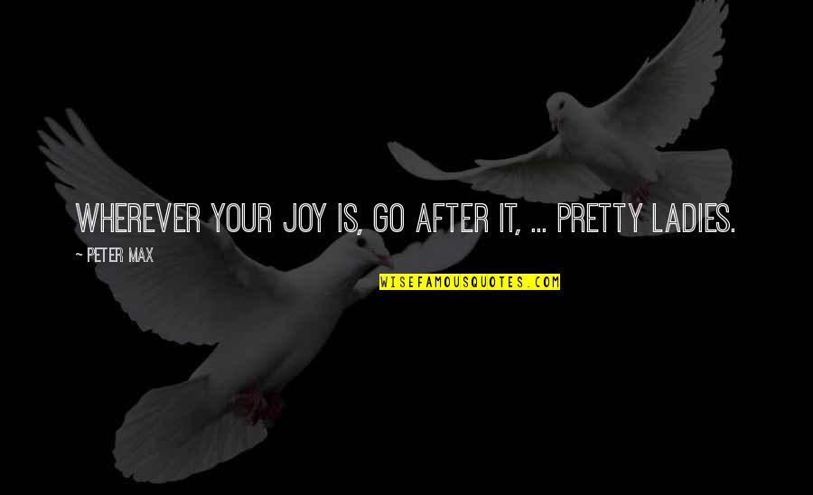 Testemunhas Abonat Rias Quotes By Peter Max: Wherever your joy is, go after it, ...