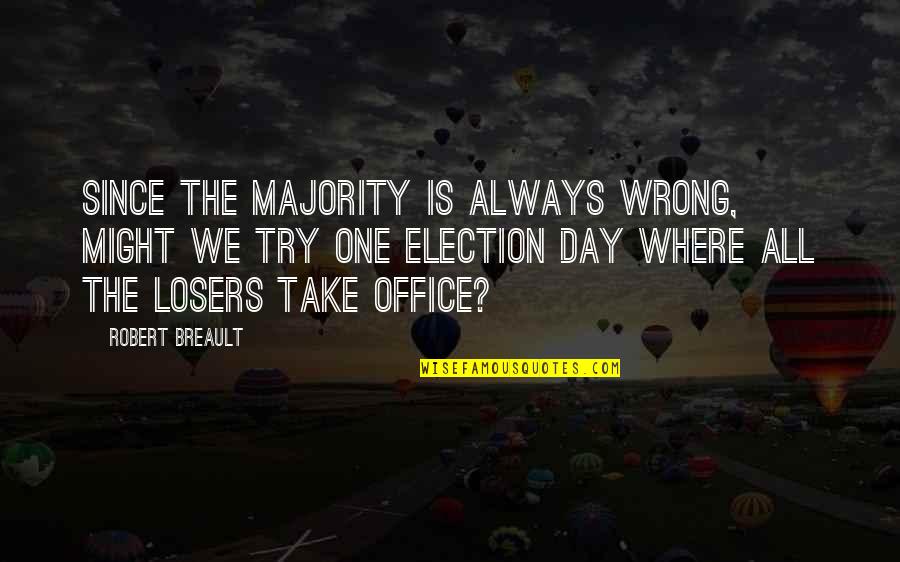Testemunhas Abonat Rias Quotes By Robert Breault: Since the majority is always wrong, might we Testemunhas Abonat Rias Quotes By Robert Breault: Since the majority is always wrong, might we