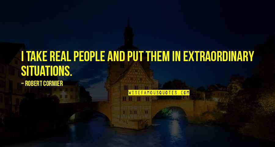 Testemunhas De Jesus Quotes By Robert Cormier: I take real people and put them in
