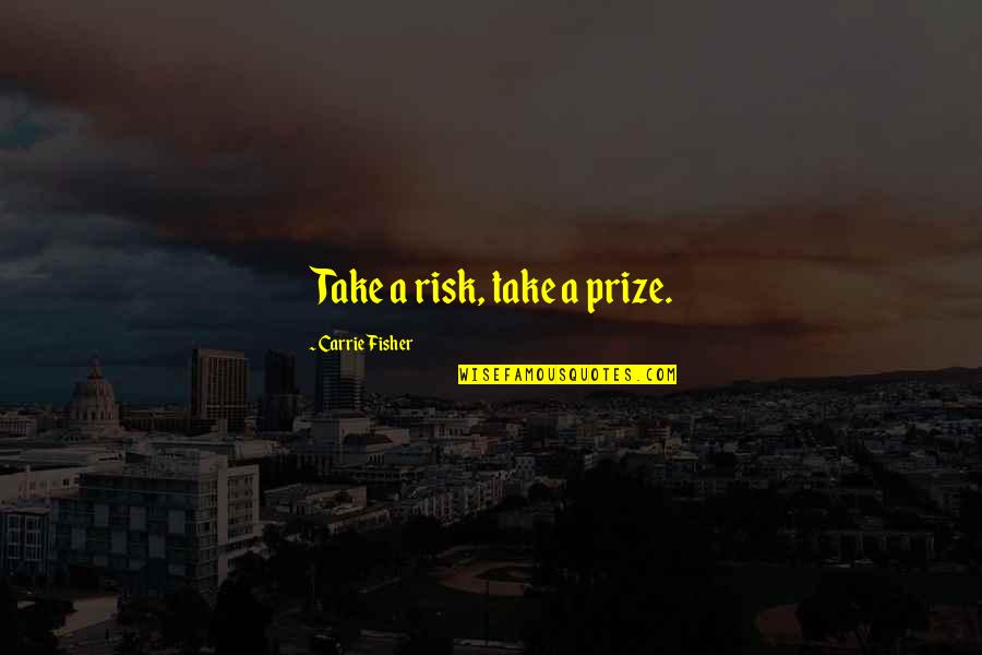 Testemunhos Quotes By Carrie Fisher: Take a risk, take a prize.
