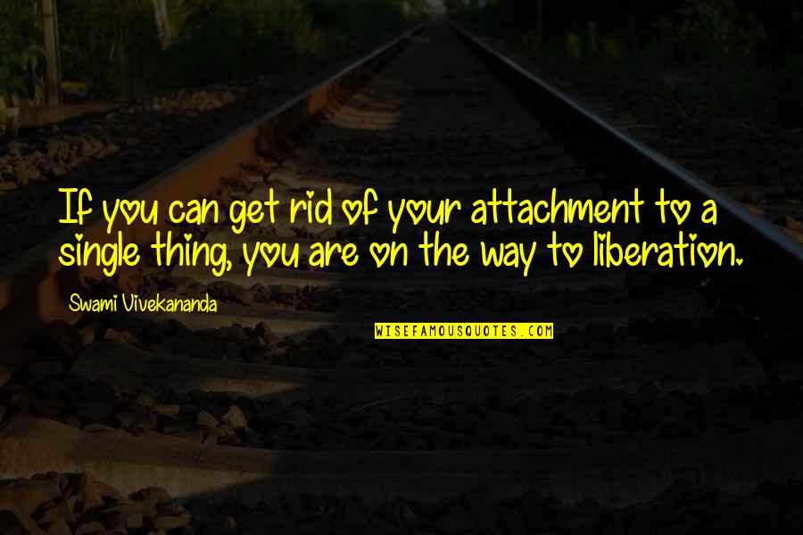 Testemunhos Quotes By Swami Vivekananda: If you can get rid of your attachment