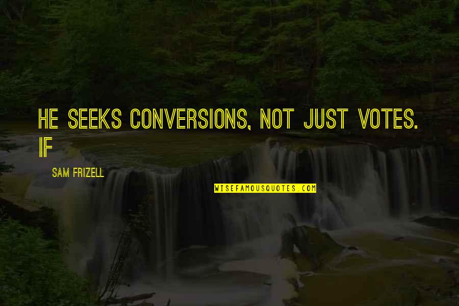 Testerman Homes Quotes By Sam Frizell: He seeks conversions, not just votes. If Testerman Homes Quotes By Sam Frizell: He seeks conversions, not just votes. If