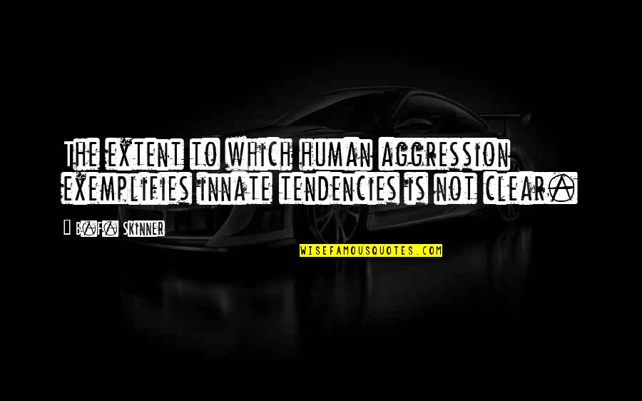 Testermans Blind Quotes By B.F. Skinner: The extent to which human aggression exemplifies innate